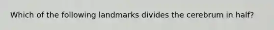 Which of the following landmarks divides the cerebrum in half?