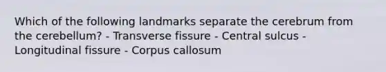 Which of the following landmarks separate the cerebrum from the cerebellum? - Transverse fissure - Central sulcus - Longitudinal fissure - Corpus callosum