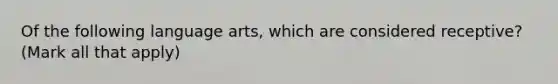 Of the following language arts, which are considered receptive? (Mark all that apply)