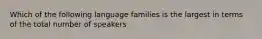 Which of the following language families is the largest in terms of the total number of speakers