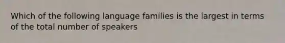 Which of the following language families is the largest in terms of the total number of speakers