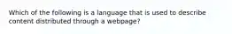 Which of the following is a language that is used to describe content distributed through a webpage?