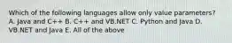 Which of the following languages allow only value parameters? A. Java and C++ B. C++ and VB.NET C. Python and Java D. VB.NET and Java E. All of the above