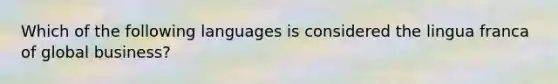 Which of the following languages is considered the lingua franca of global business?