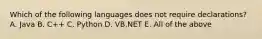 Which of the following languages does not require declarations? A. Java B. C++ C. Python D. VB.NET E. All of the above