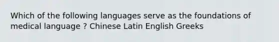 Which of the following languages serve as the foundations of medical language ? Chinese Latin English Greeks