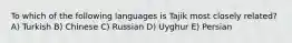 To which of the following languages is Tajik most closely related? A) Turkish B) Chinese C) Russian D) Uyghur E) Persian