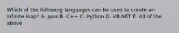 Which of the following languages can be used to create an infinite loop? A. Java B. C++ C. Python D. VB.NET E. All of the above