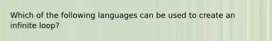 Which of the following languages can be used to create an infinite loop?