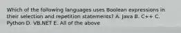 Which of the following languages uses Boolean expressions in their selection and repetition statements? A. Java B. C++ C. Python D. VB.NET E. All of the above