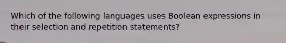 Which of the following languages uses Boolean expressions in their selection and repetition statements?