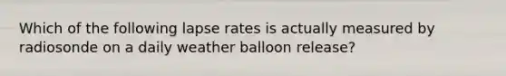 Which of the following lapse rates is actually measured by radiosonde on a daily weather balloon release?