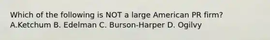 Which of the following is NOT a large American PR firm? A.Ketchum B. Edelman C. Burson-Harper D. Ogilvy