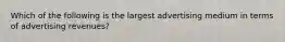 Which of the following is the largest advertising medium in terms of advertising revenues?