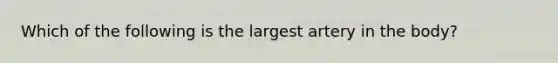 Which of the following is the largest artery in the body?