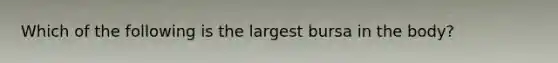 Which of the following is the largest bursa in the body?