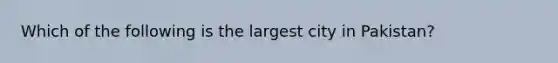 Which of the following is the largest city in Pakistan?