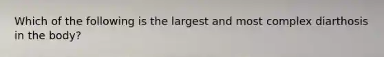 Which of the following is the largest and most complex diarthosis in the body?