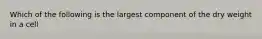 Which of the following is the largest component of the dry weight in a cell