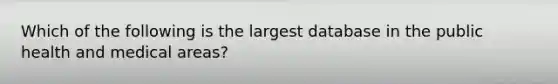 Which of the following is the largest database in the public health and medical areas?