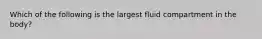 Which of the following is the largest fluid compartment in the body?