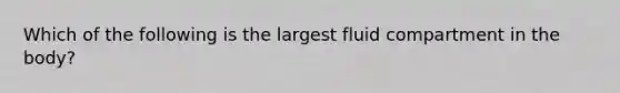 Which of the following is the largest fluid compartment in the body?