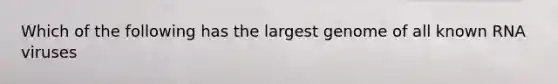 Which of the following has the largest genome of all known RNA viruses