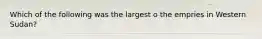 Which of the following was the largest o the empries in Western Sudan?