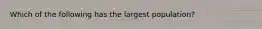 Which of the following has the largest population?