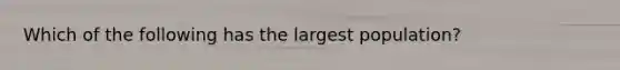 Which of the following has the largest population?