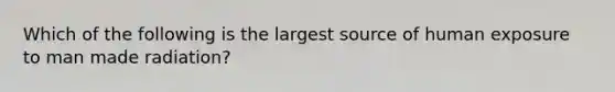 Which of the following is the largest source of human exposure to man made radiation?