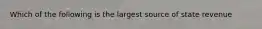 Which of the following is the largest source of state revenue