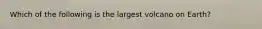 Which of the following is the largest volcano on Earth?