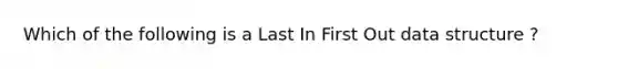 Which of the following is a Last In First Out data structure ?