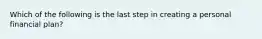 Which of the following is the last step in creating a personal financial plan?