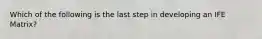 Which of the following is the last step in developing an IFE Matrix?