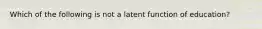 Which of the following is not a latent function of education?