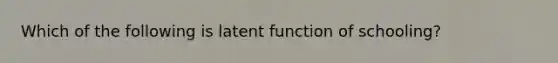 Which of the following is latent function of schooling?