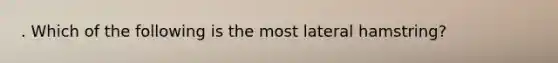 . Which of the following is the most lateral hamstring?