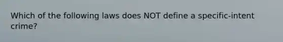 Which of the following laws does NOT define a specific-intent crime?