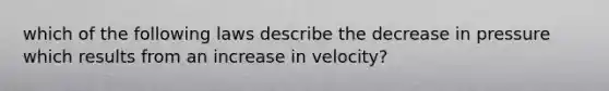 which of the following laws describe the decrease in pressure which results from an increase in velocity?