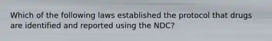 Which of the following laws established the protocol that drugs are identified and reported using the NDC?