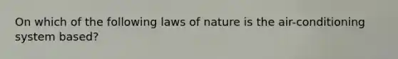 On which of the following laws of nature is the air-conditioning system based?