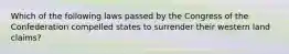 Which of the following laws passed by the Congress of the Confederation compelled states to surrender their western land claims?