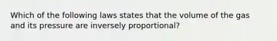 Which of the following laws states that the volume of the gas and its pressure are inversely proportional?