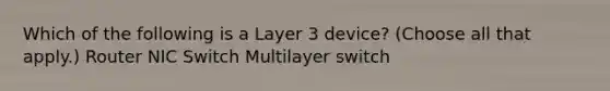 Which of the following is a Layer 3 device? (Choose all that apply.) Router NIC Switch Multilayer switch