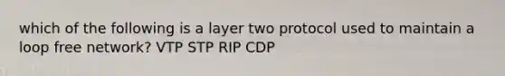 which of the following is a layer two protocol used to maintain a loop free network? VTP STP RIP CDP