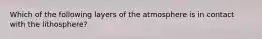 Which of the following layers of the atmosphere is in contact with the lithosphere?