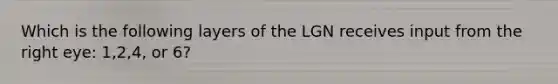 Which is the following layers of the LGN receives input from the right eye: 1,2,4, or 6?