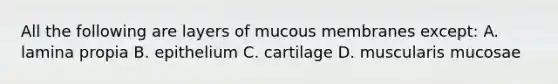 All the following are layers of mucous membranes except: A. lamina propia B. epithelium C. cartilage D. muscularis mucosae